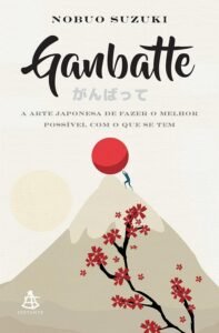 Ganbatte: A arte japonesa de fazer o melhor possível com o que se tem