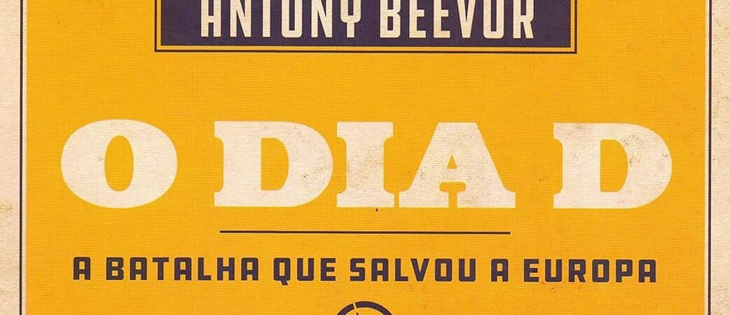 O Dia D: o livro de Antony Beevor sobre a invasão que mudou o mundo