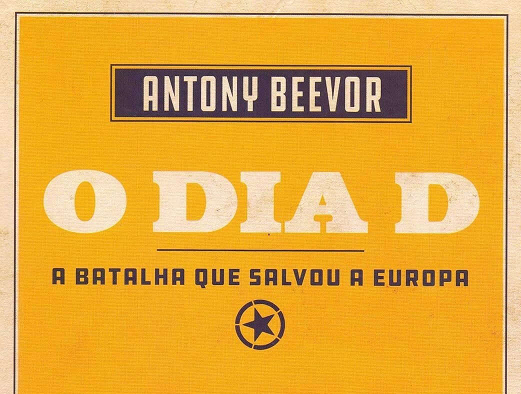 O Dia D: o livro de Antony Beevor sobre a invasão que mudou o mundo