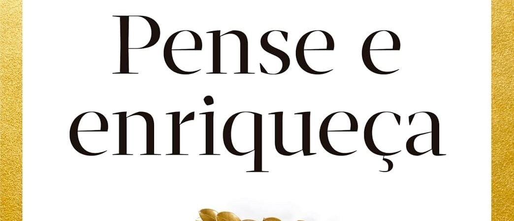 Vale a pena ler o livro Pense e Enriqueça de Napoleon Hill?